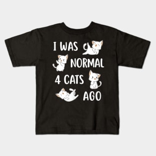 Cat S I Was Normal 4 Cats Ago Crazy Cat Lady Kids T-Shirt